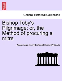 Bishop Toby's Pilgrimage; or, the Method of procuring a mitre