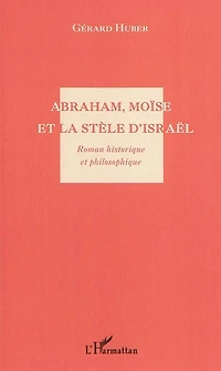 Abraham, Moïse et La Stèle d'Israël - Roman historique philos