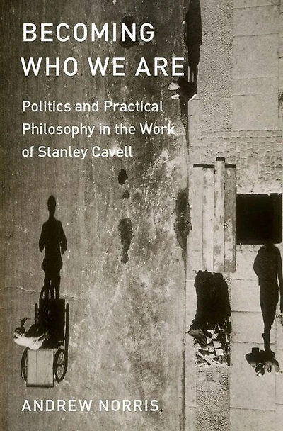 Becoming Who We Are: Politics and Practical Philosophy the Work of Stanley Cavell