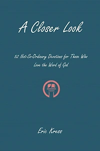 A Closer Look: 52 No-So-Ordinary Devotions for Those Who Love the Word of God