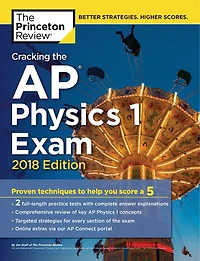 Cracking The Ap Physics 1 Exam, 2017 Edition: Proven Techniques To Help You Score A 5