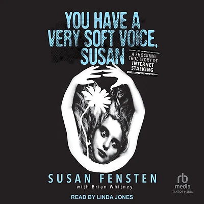 You Have A Very Soft Voice, Susan: Shocking True Story of Internet Stalking