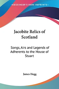 Jacobite Relics of Scotland: Songs, Airs and Legends of Adherents to the House of Stuart