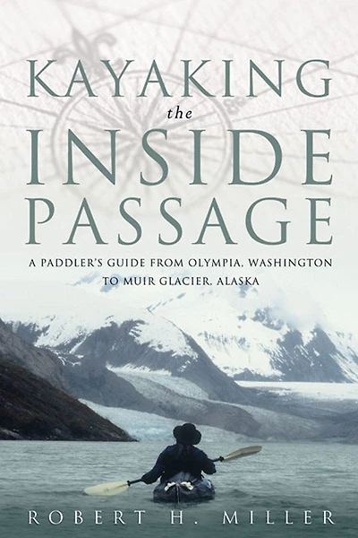 Kayaking the Inside Passage: A Paddling Guide From Olympia Washington To Muir Glacier Alaska