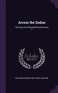 Across The Zodiac, Vol. 1: Story of a Wrecked Record (Classic Reprint)