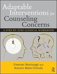 Adaptable Interventions for Counseling Concerns: A Step-by-Step Clinical Workbook