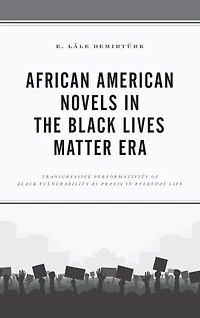 African American Novels the Black Lives Matter Era: Transgressive Performativity of Vulnerability as Praxis Everyday Life