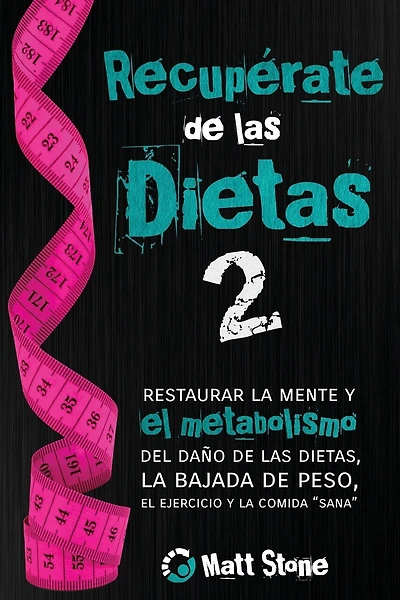 Recupérate de las dietas 2: restaurar la mente y el metabolismo del daño de las dietas, la bajada de peso, el ejercicio y la comida "sana"