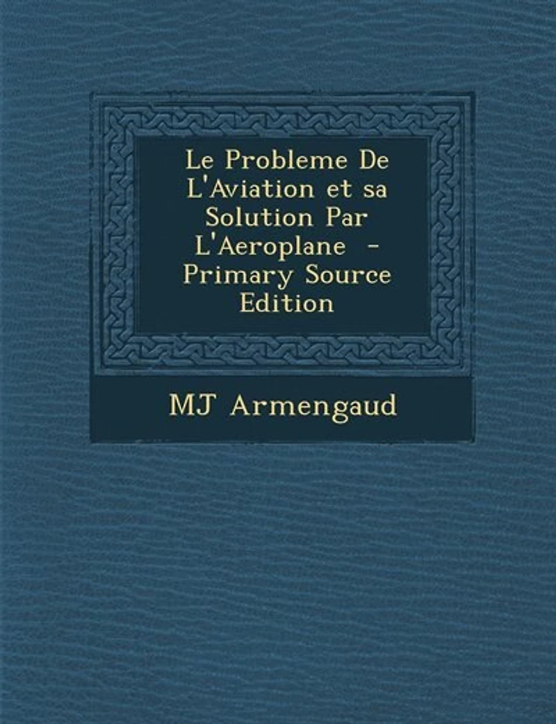 Le Probleme De L'Aviation et sa Solution Par L'Aeroplane