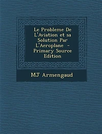 Le Probleme De L'Aviation et sa Solution Par L'Aeroplane