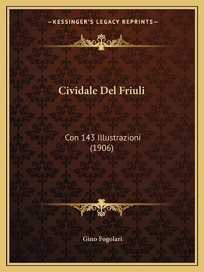 Cividale Del Friuli: Con 143 Illustrazioni (1906)