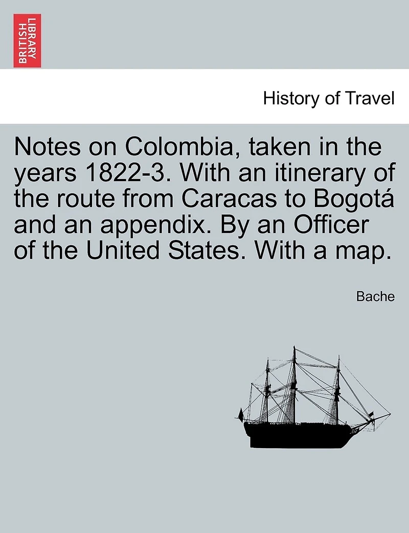 Notes on Colombia, Taken the Years 1822-3: With an Itinerary of Route From Caracas to Bogotá; And Appendix (Classic Reprint)
