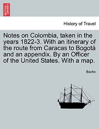Notes on Colombia, Taken the Years 1822-3: With an Itinerary of Route From Caracas to Bogotá; And Appendix (Classic Reprint)