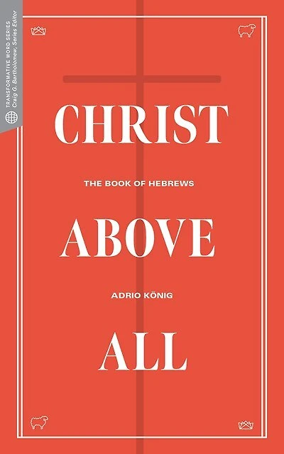 Christ Above All: The Book Of Hebrews