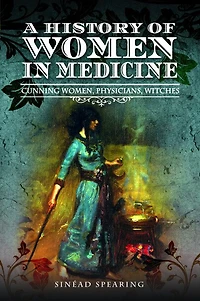 A History of Women Medicine: Cunning Women, Physicians, Witches