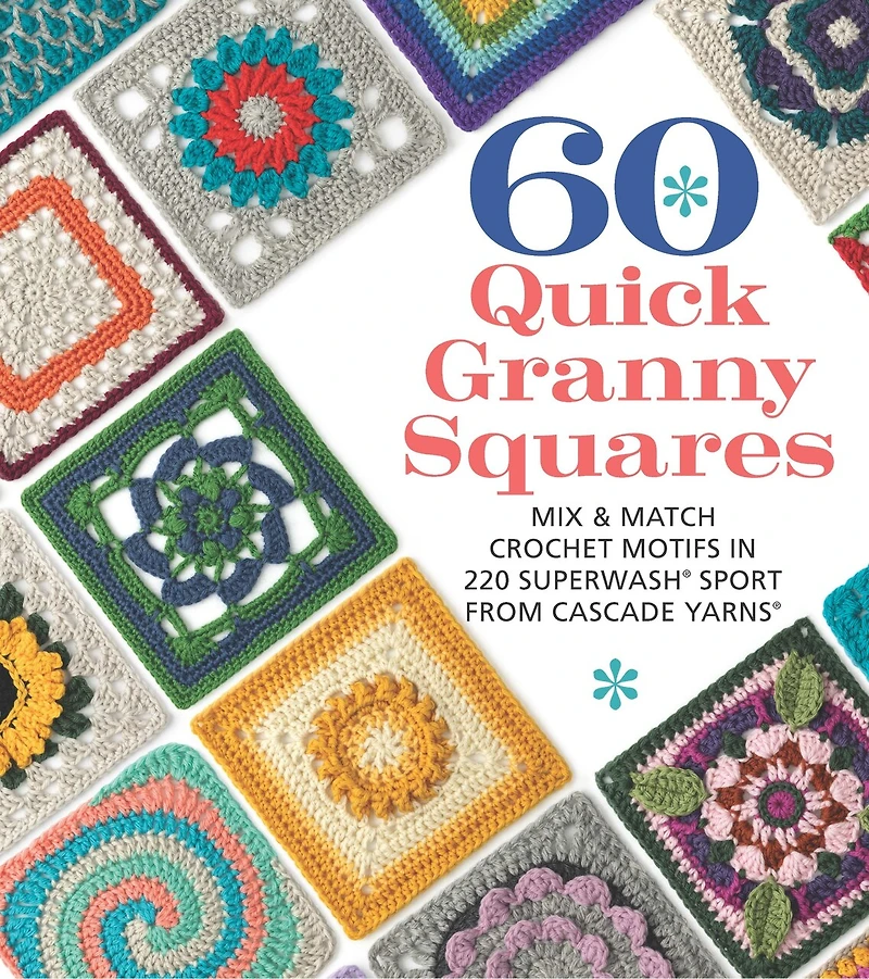 60 Quick Granny Squares: Mix & Match Crochet Motifs in 220 Superwash(R) Sport from Cascade Yarns®