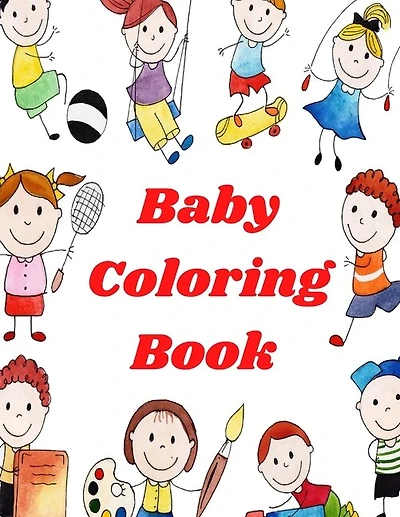 Baby Coloring Book: Baby Coloring Book 1 year Featuring 100 Incredibly Cute and Lovable Baby, Easy Educational Coloring Pages of Animal, Little Kids