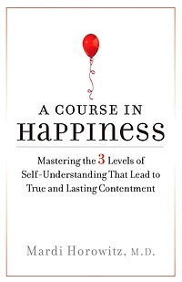 A Course Happiness: Mastering the 3 Levels of Self-Understanding That Lead to True and Lasting Contentment