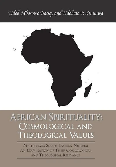 African Spirituality: Cosmological and Theological Values: Myths from South Eastern Nigeria: an Examination of Their Relevance