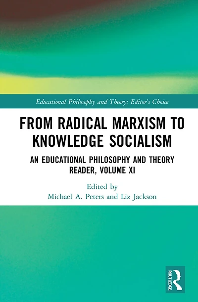 From Radical Marxism to Knowledge Socialism: An Educational Philosophy and Theory Reader, Volume XI