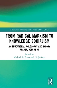From Radical Marxism to Knowledge Socialism: An Educational Philosophy and Theory Reader, Volume XI