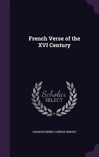 French Verse Of The XVI Century: Selected And Edited, With An Introduction Notes (Classic Reprint)