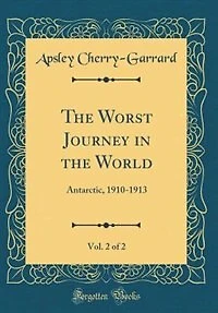 the Worst Journey World, Vol. 2 of 2: Antarctic, 1910-1913 (Classic Reprint)