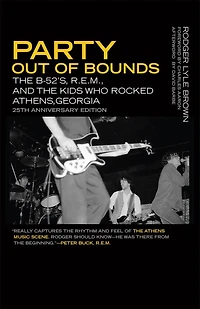 Party Out of Bounds: the B-52's, R.E.M., and Kids Who Rocked Athens, Georgia