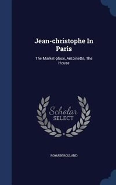 Jean-christophe In Paris: The Market-place, Antoinette, The House