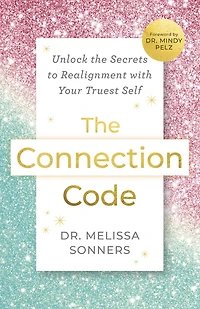 the Connection Code: Unlock Secrets to Realignment with Your Truest Self