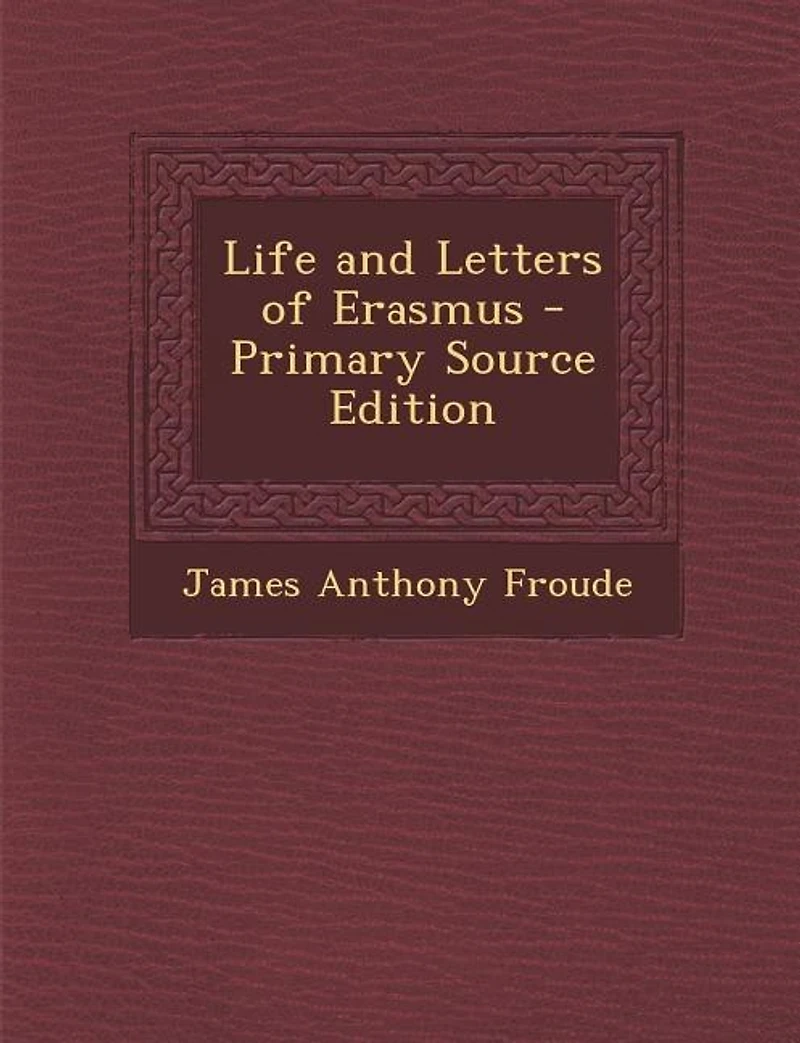 Life and Letters of Erasmus - Primary Source Edition