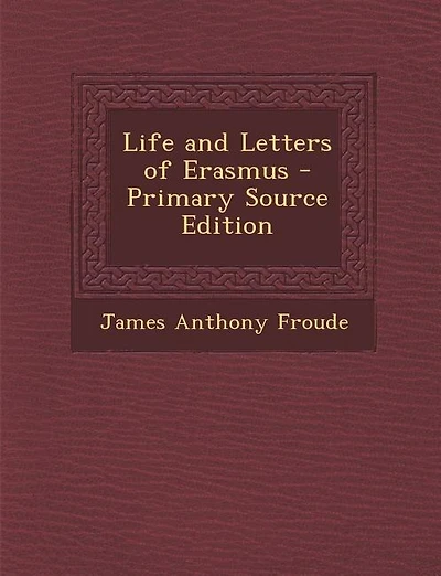 Life and Letters of Erasmus - Primary Source Edition