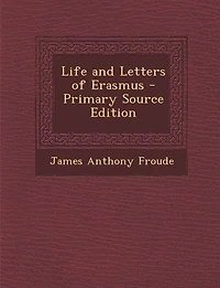 Life and Letters of Erasmus - Primary Source Edition