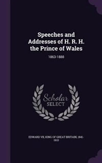 Speeches and Addresses of H. R. H. the Prince of Wales: 1863-1888