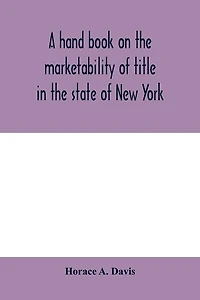 A Hand Book On The Marketability Of Title State New York: With Tables Cases Cited, Statutes Construed, Wills Construed And Localities Affected
