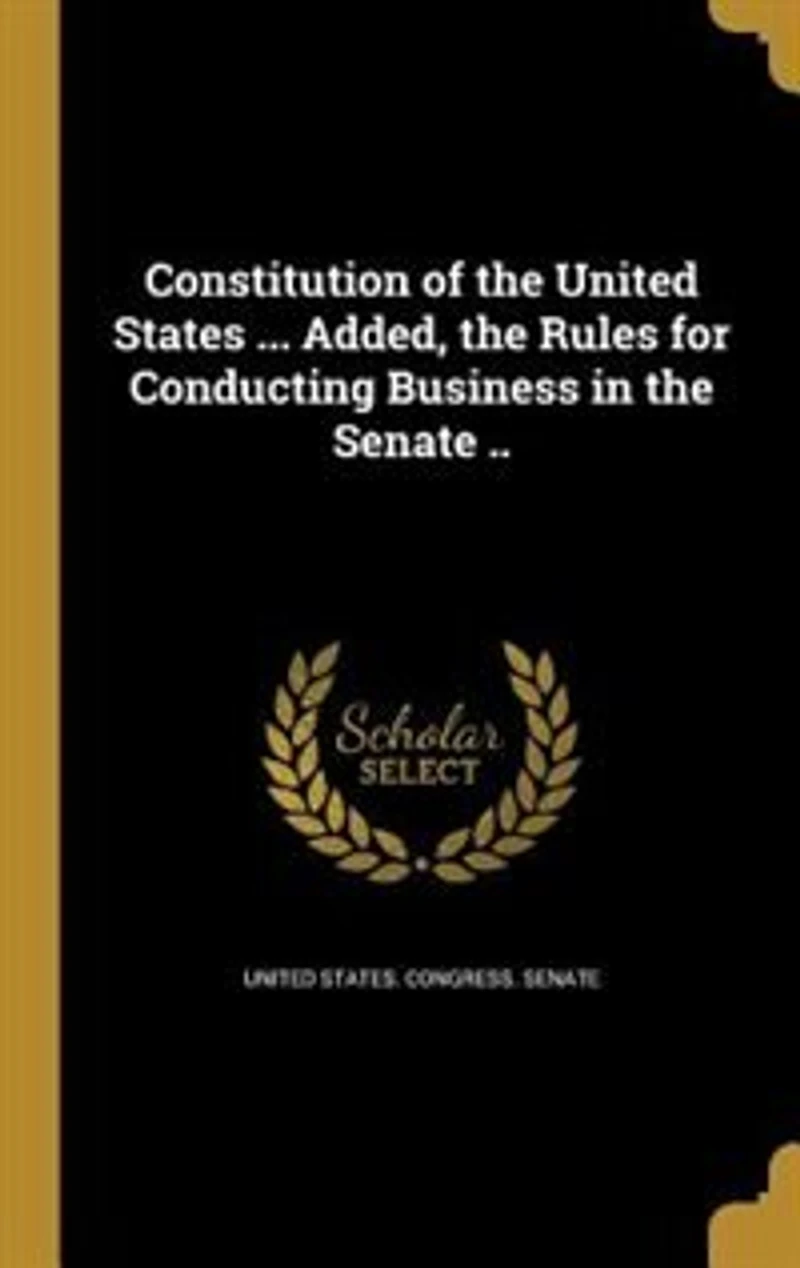 Constitution of the United States ... Added, Rules for Conducting Business Senate ..