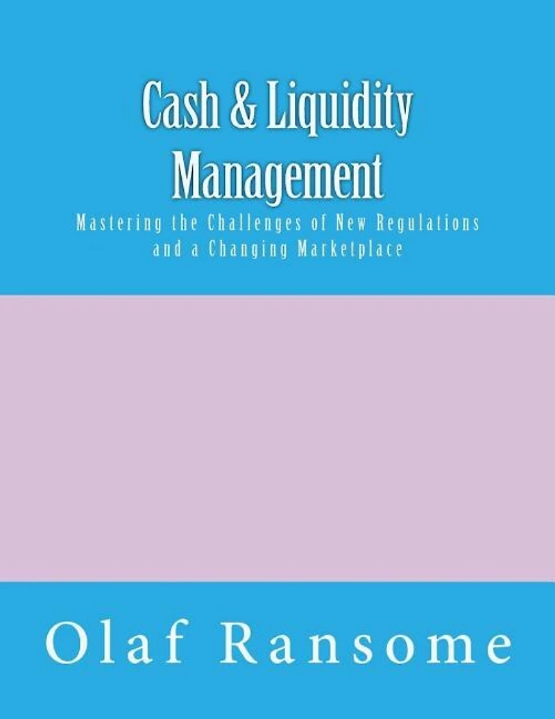 Cash & Liquidity Management: Mastering the Challenges of New Regulations and a Changing Marketplace