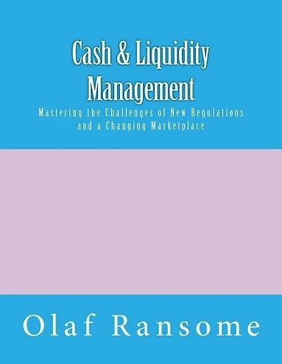 Cash & Liquidity Management: Mastering the Challenges of New Regulations and a Changing Marketplace