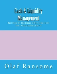 Cash & Liquidity Management: Mastering the Challenges of New Regulations and a Changing Marketplace