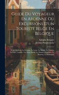 Guide Du Voyageur En Ardenne Ou Excursions D'un Touriste Belge En Belgique: L'our, La Sure, La Lomme, La Lesse, La Meuse, La Semois, La Vire, L'alzette, Les Deux Erenz, Le Mamer, L'eischen, Le Hoyoux, La Mehaigne