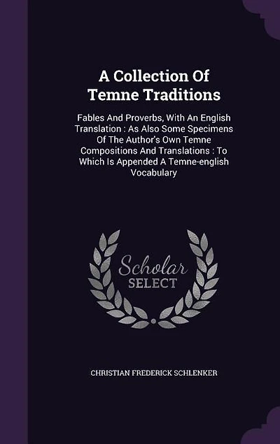 A Collection Of Temne Traditions: Fables And Proverbs, With An English Translation : As Also Some Specimens Of The Author's Own Temne