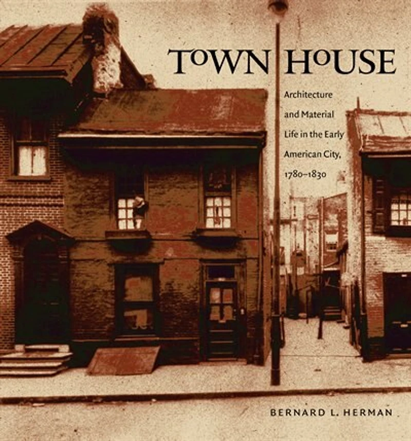 Town House: Architecture and Material Life the Early American City, 1780-1830