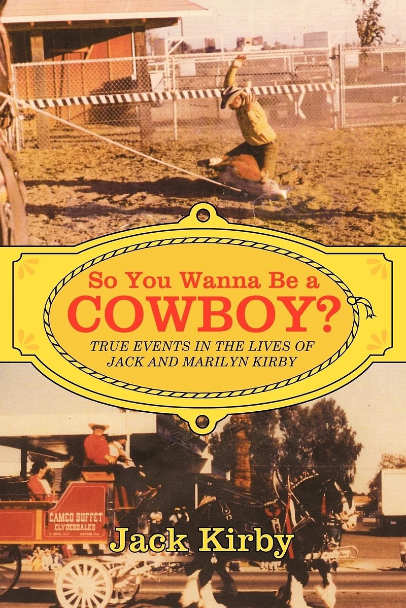 So You Wanna Be A Cowboy?: True Events The Lives Of Jack And Marilyn Kirby