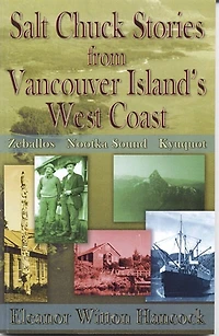 Salt Chuck Stories Fro Vancouver Island's West Coast: Zeballos, Nootka Sound, Kyuquot