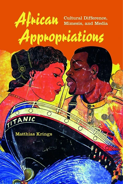 African Appropriations: Cultural Difference, Mimesis, And Media