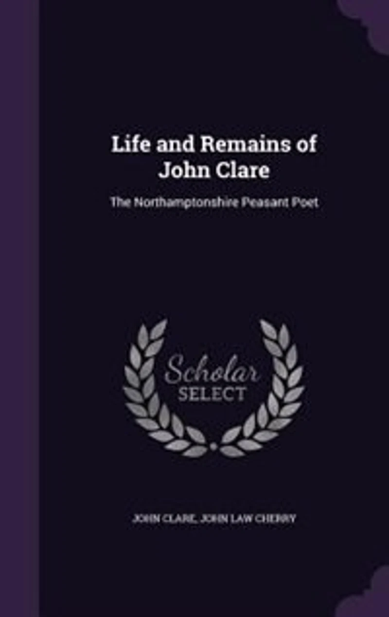 Life and Remains of John Clare: The Northamptonshire Peasant Poet