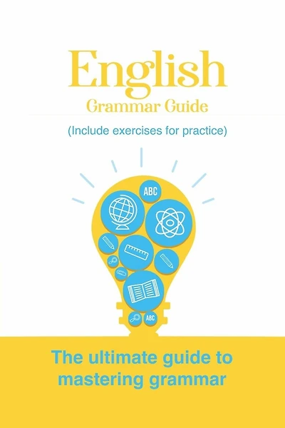 English Grammar Guide: The ultimate guide to mastering grammar (Include exercises for practice)