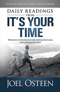 Daily Readings from It's Your Time: 90 Devotions for Activating Faith, Achieving Dreams, and Increasing God's Favor