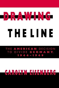 Drawing The Line: American Decision to Divide Germany, 1944–1949