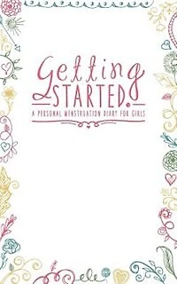 Getting Started: A Personal Menstruation Diary for Girls